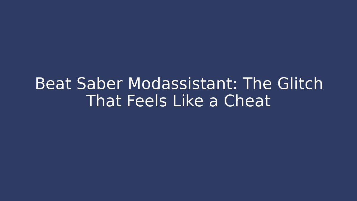 Beat Saber Modassistant: The Glitch That Feels Like a Cheat