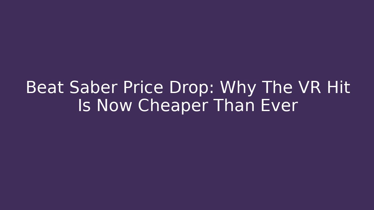 Beat Saber Price Drop: Why The VR Hit Is Now Cheaper Than Ever