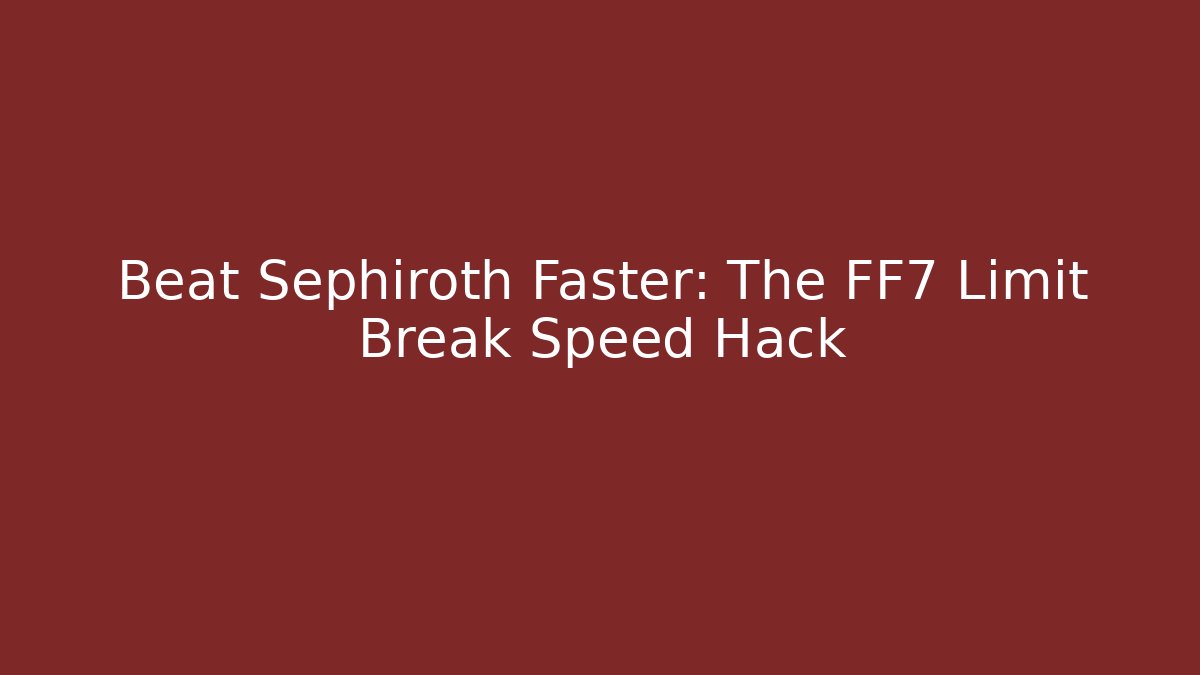 Beat Sephiroth Faster: The FF7 Limit Break Speed Hack - Create More Assets