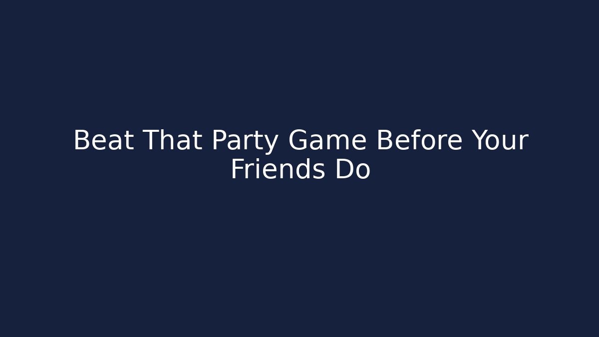Beat That Party Game Before Your Friends Do - Create More Assets