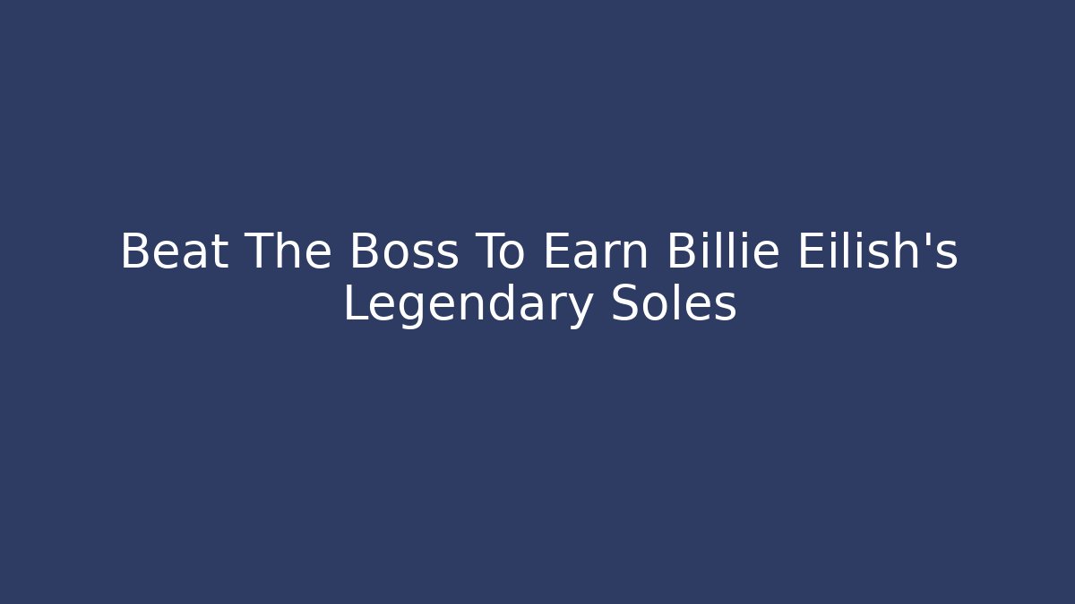 Beat The Boss To Earn Billie Eilish's Legendary Soles