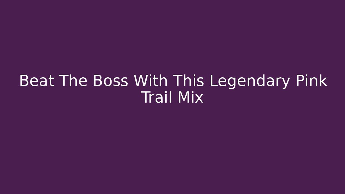 Beat The Boss With This Legendary Pink Trail Mix