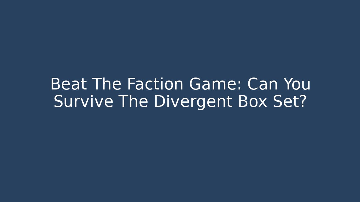 Beat The Faction Game: Can You Survive The Divergent Box Set?