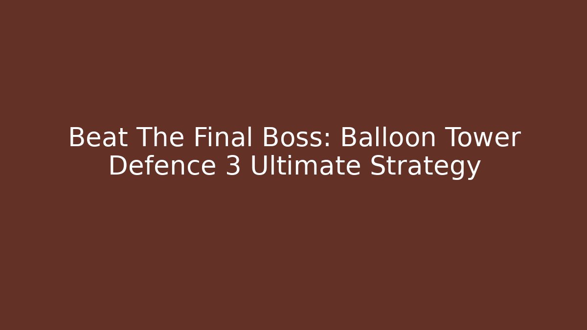 Beat The Final Boss: Balloon Tower Defence 3 Ultimate Strategy