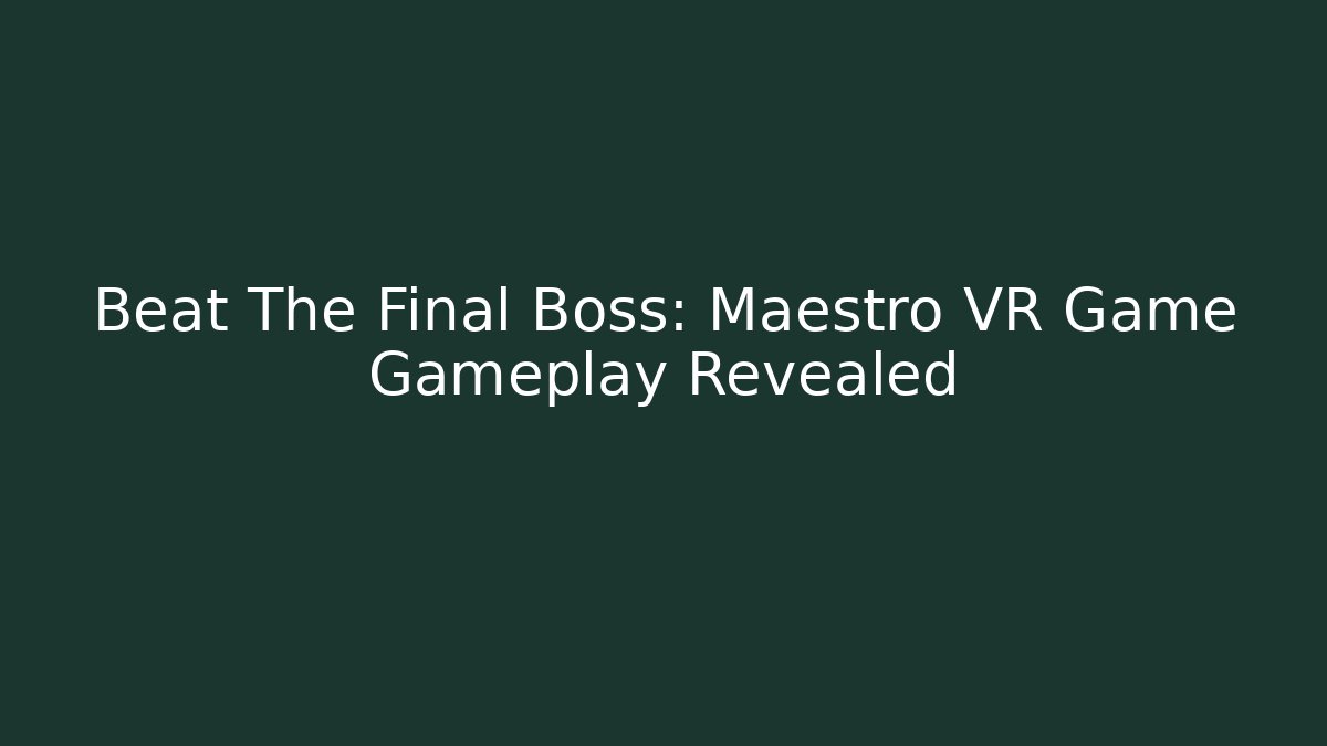 Beat The Final Boss: Maestro VR Game Gameplay Revealed