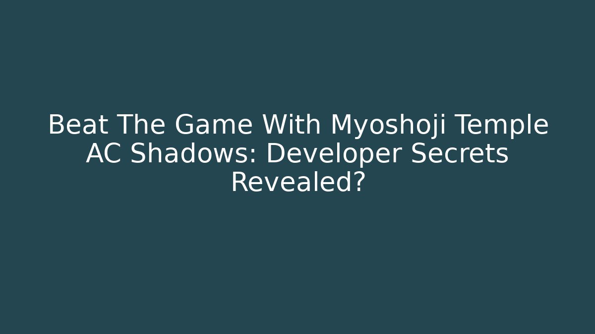 Beat The Game With Myoshoji Temple AC Shadows: Developer Secrets Revealed?