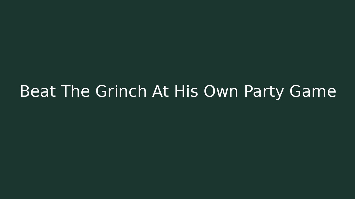 Beat The Grinch At His Own Party Game