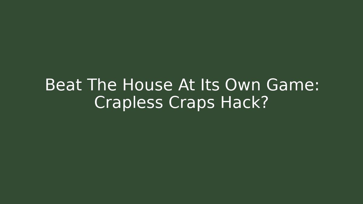 Beat The House At Its Own Game: Crapless Craps Hack? - Create More Assets