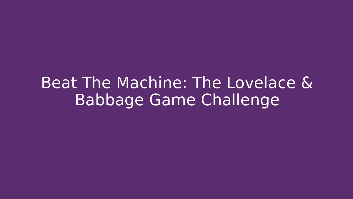 Beat The Machine: The Lovelace & Babbage Game Challenge - Create More Assets