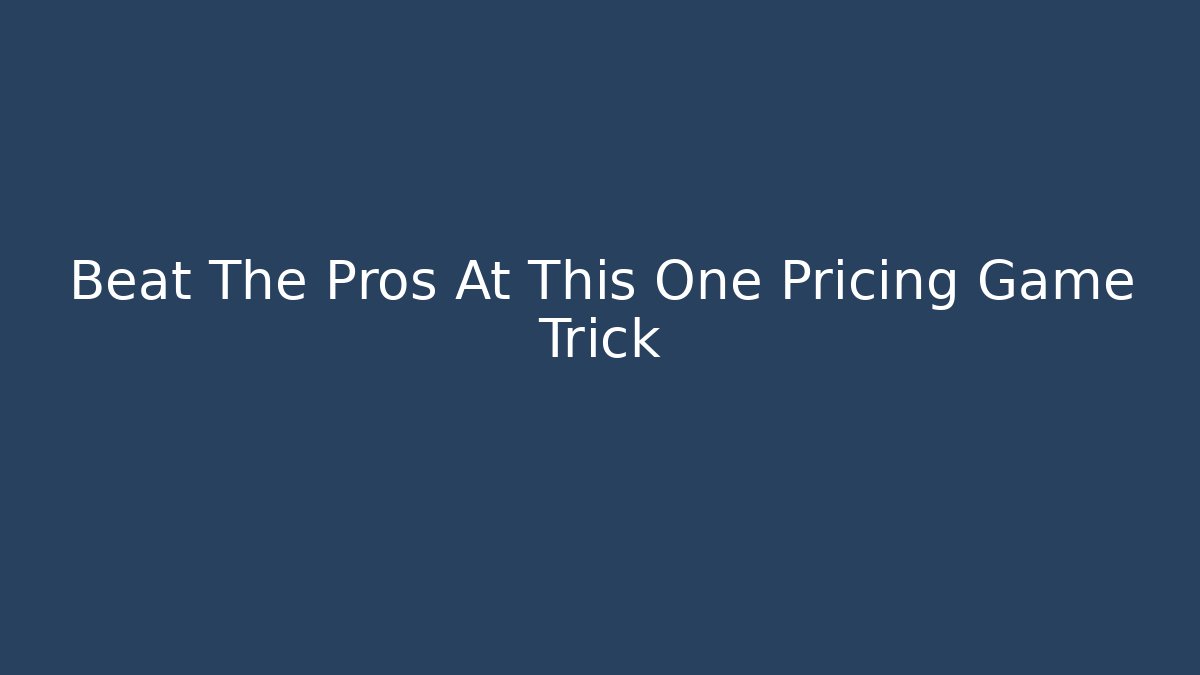 Beat The Pros At This One Pricing Game Trick