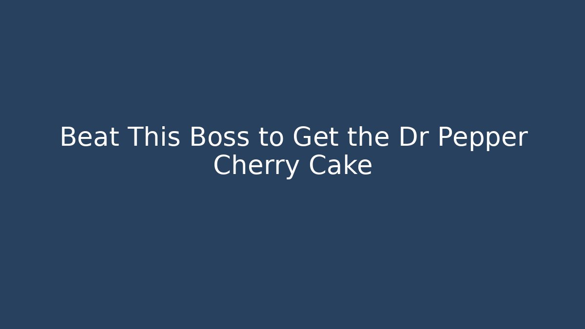 Beat This Boss to Get the Dr Pepper Cherry Cake