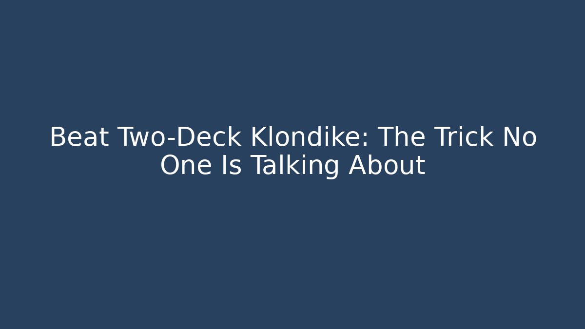 Beat Two-Deck Klondike: The Trick No One Is Talking About