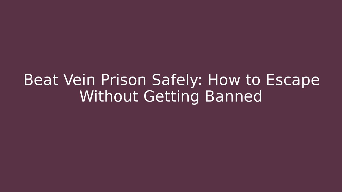 Beat Vein Prison Safely: How to Escape Without Getting Banned - Create More Assets