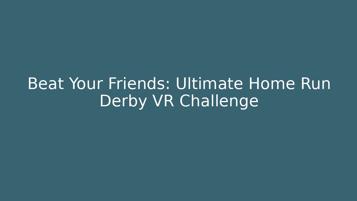 Beat Your Friends: Ultimate Home Run Derby VR Challenge