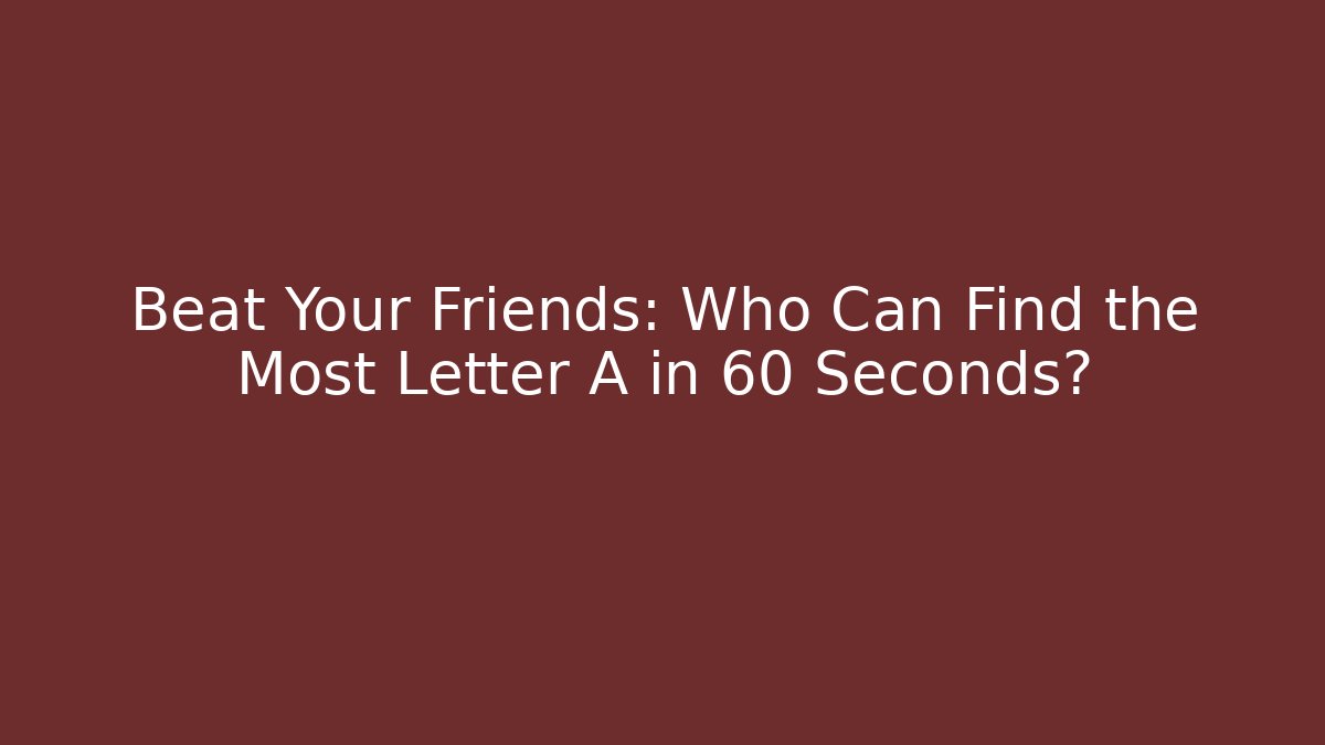Beat Your Friends: Who Can Find the Most Letter A in 60 Seconds?