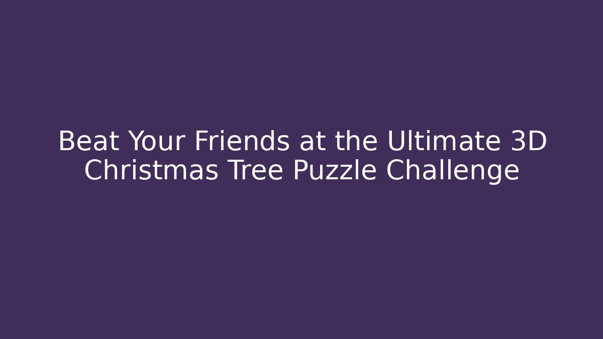 Beat Your Friends at the Ultimate 3D Christmas Tree Puzzle Challenge