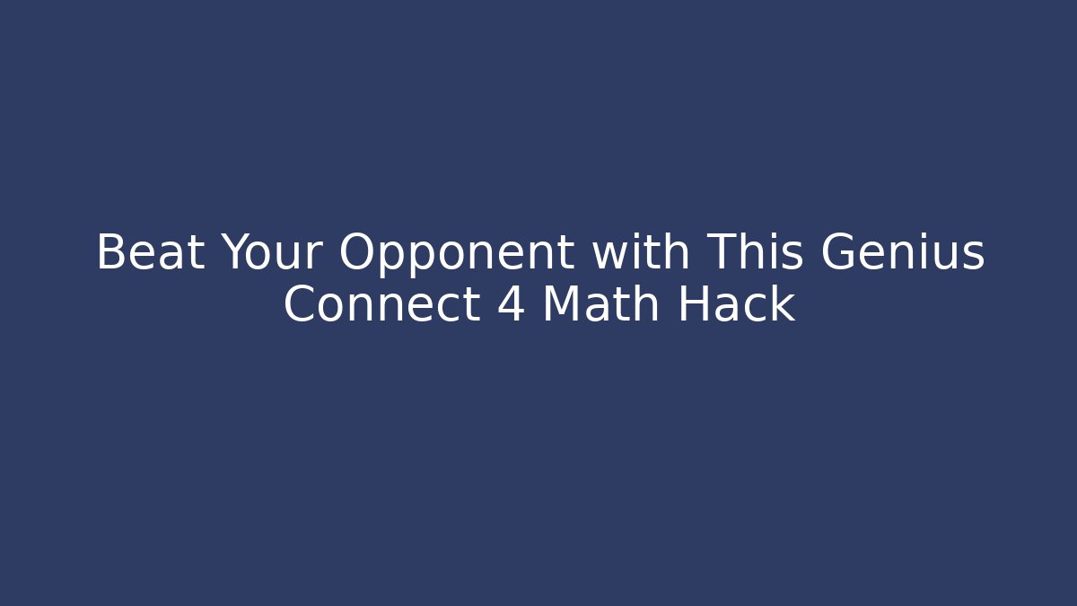 Beat Your Opponent with This Genius Connect 4 Math Hack - Create More Assets