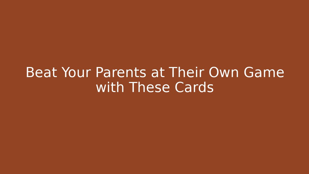Beat Your Parents at Their Own Game with These Cards
