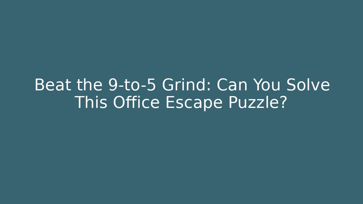 Beat the 9-to-5 Grind: Can You Solve This Office Escape Puzzle?