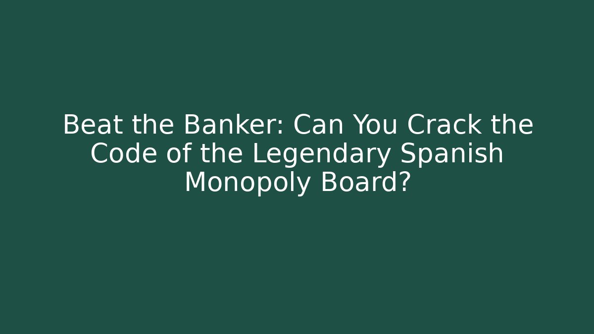 Beat the Banker: Can You Crack the Code of the Legendary Spanish Monopoly Board?
