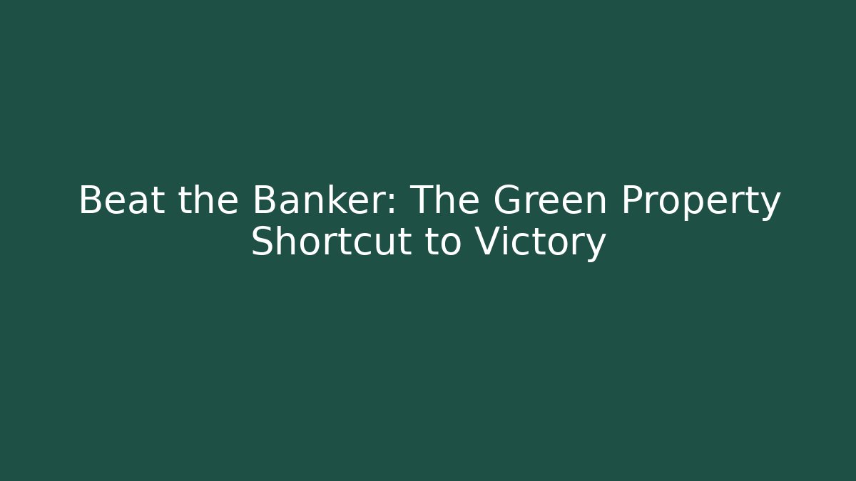 Beat the Banker: The Green Property Shortcut to Victory