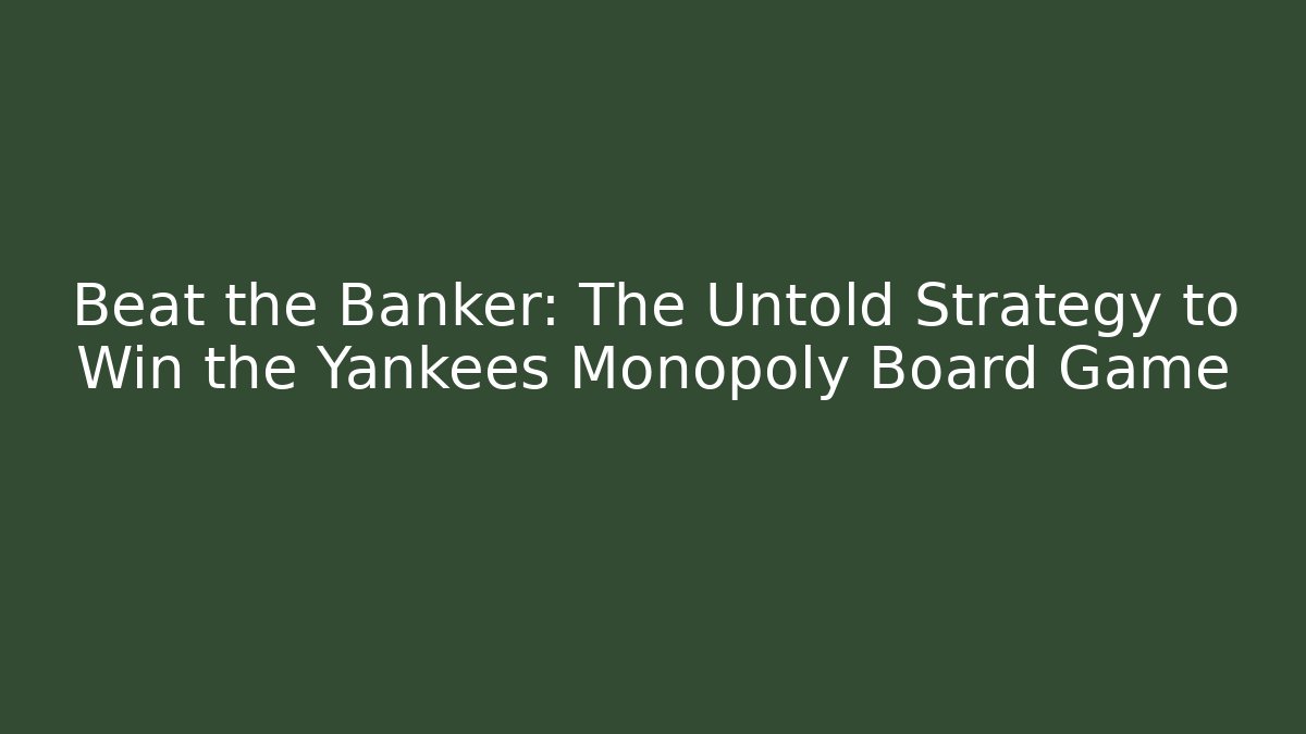 Beat the Banker: The Untold Strategy to Win the Yankees Monopoly Board Game