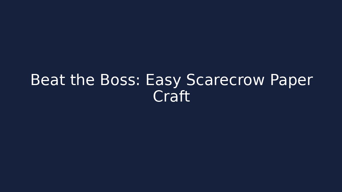 Beat the Boss: Easy Scarecrow Paper Craft
