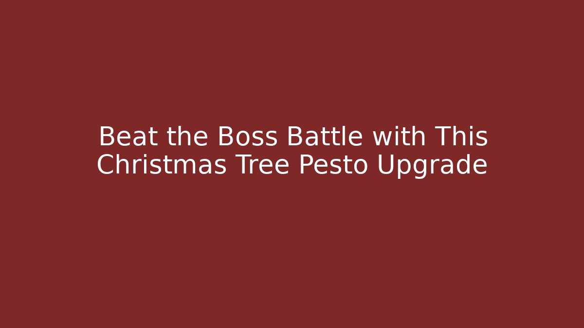 Beat the Boss Battle with This Christmas Tree Pesto Upgrade