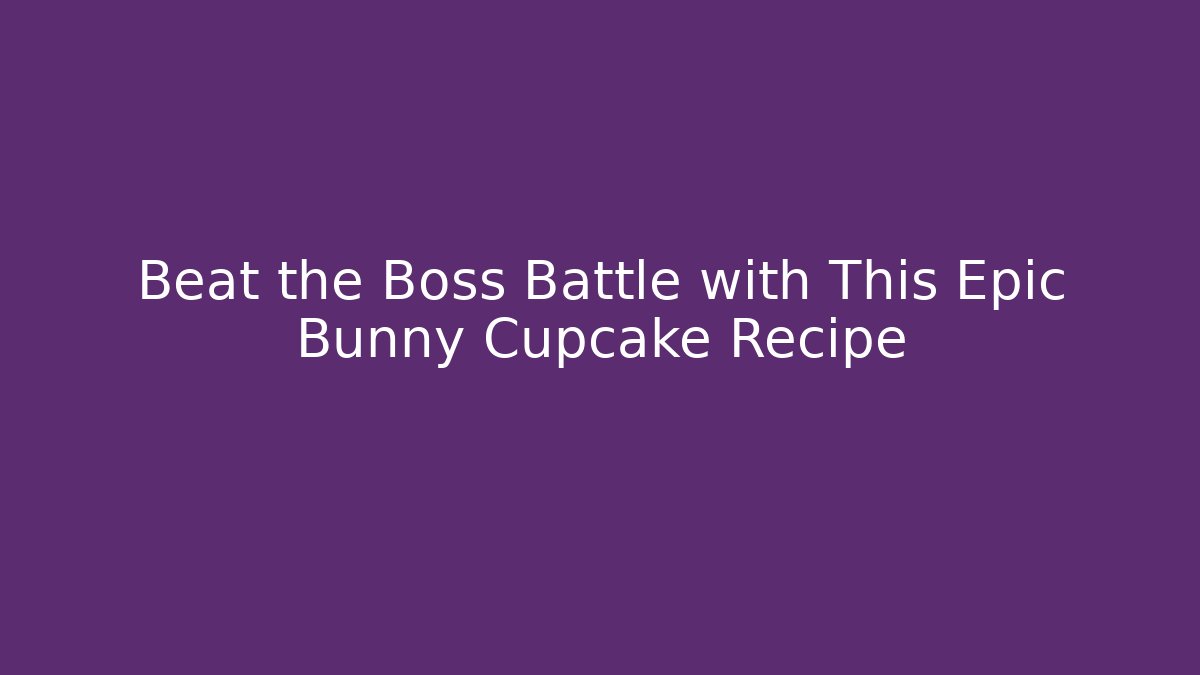 Beat the Boss Battle with This Epic Bunny Cupcake Recipe