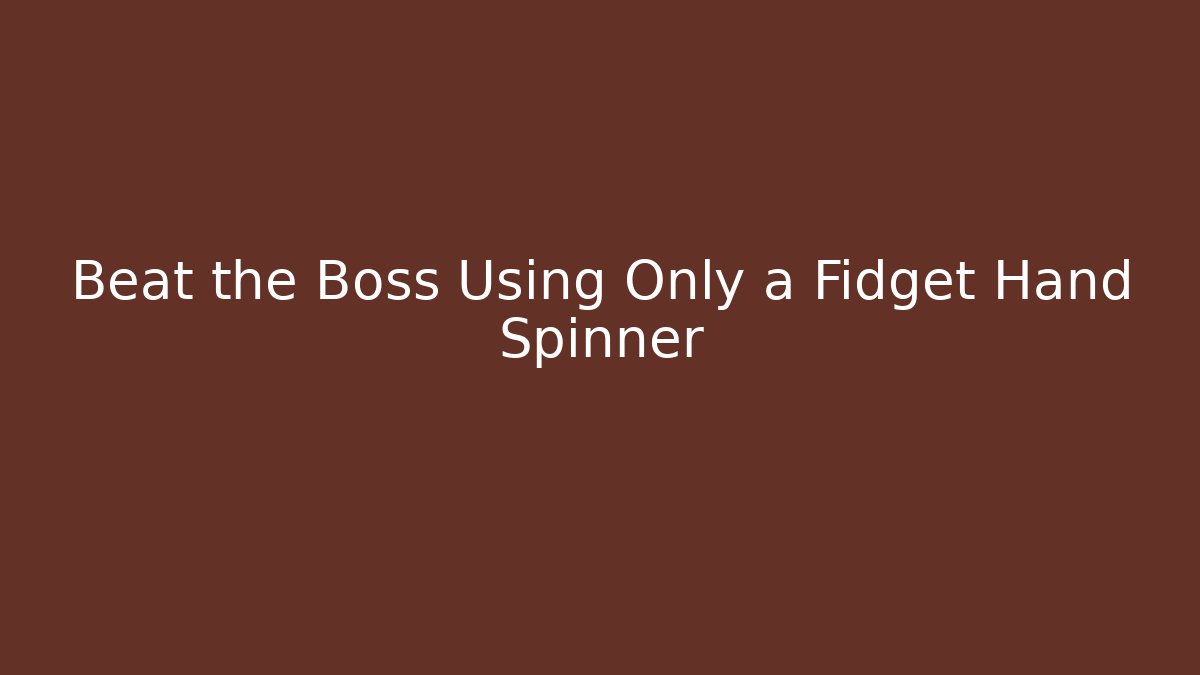 Beat the Boss Using Only a Fidget Hand Spinner