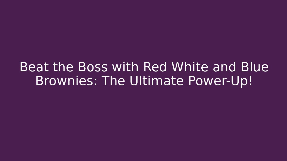 Beat the Boss with Red White and Blue Brownies: The Ultimate Power-Up!