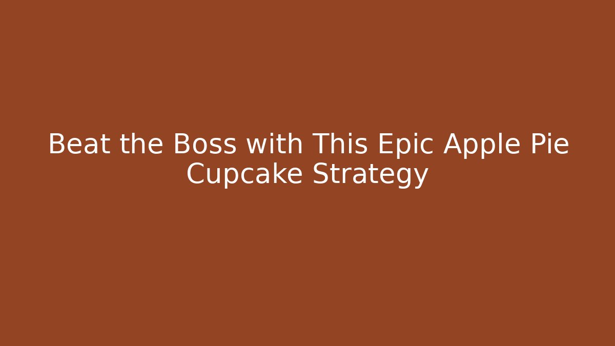Beat the Boss with This Epic Apple Pie Cupcake Strategy