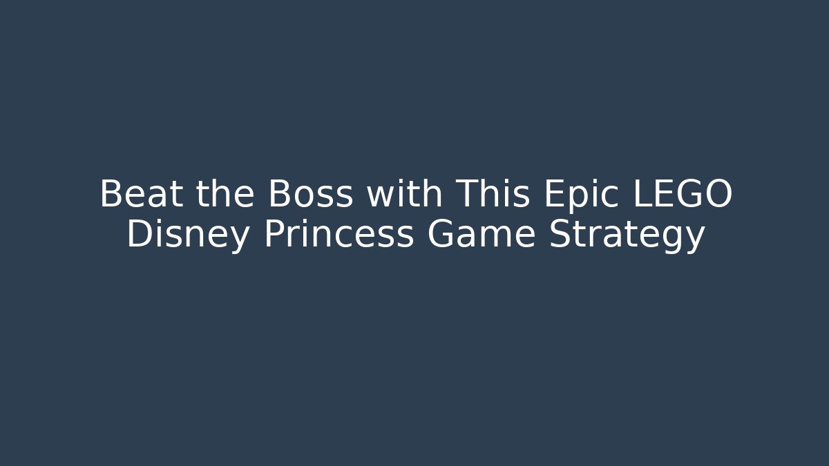 Beat the Boss with This Epic LEGO Disney Princess Game Strategy