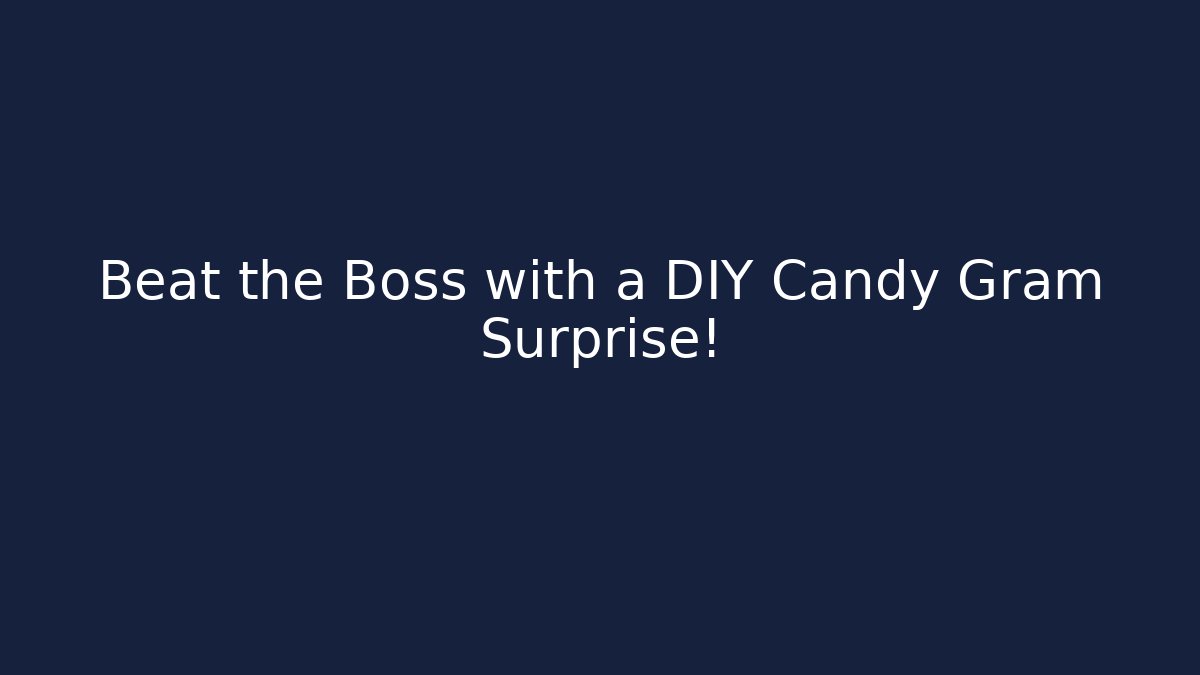 Beat the Boss with a DIY Candy Gram Surprise!