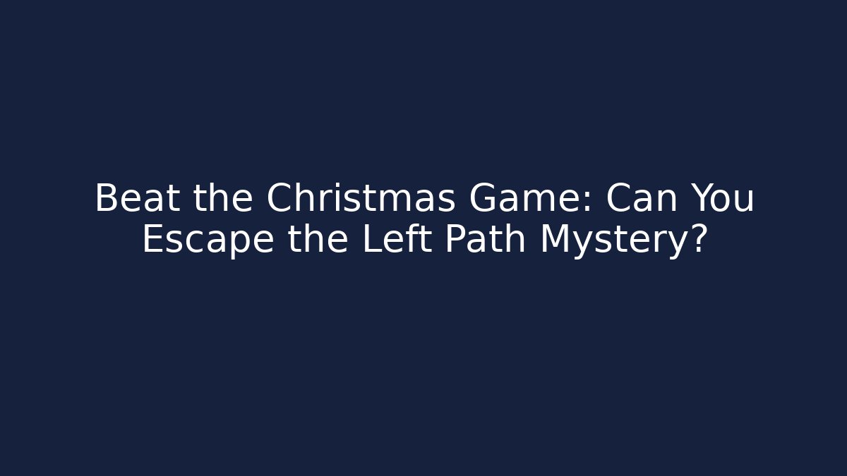 Beat the Christmas Game: Can You Escape the Left Path Mystery?