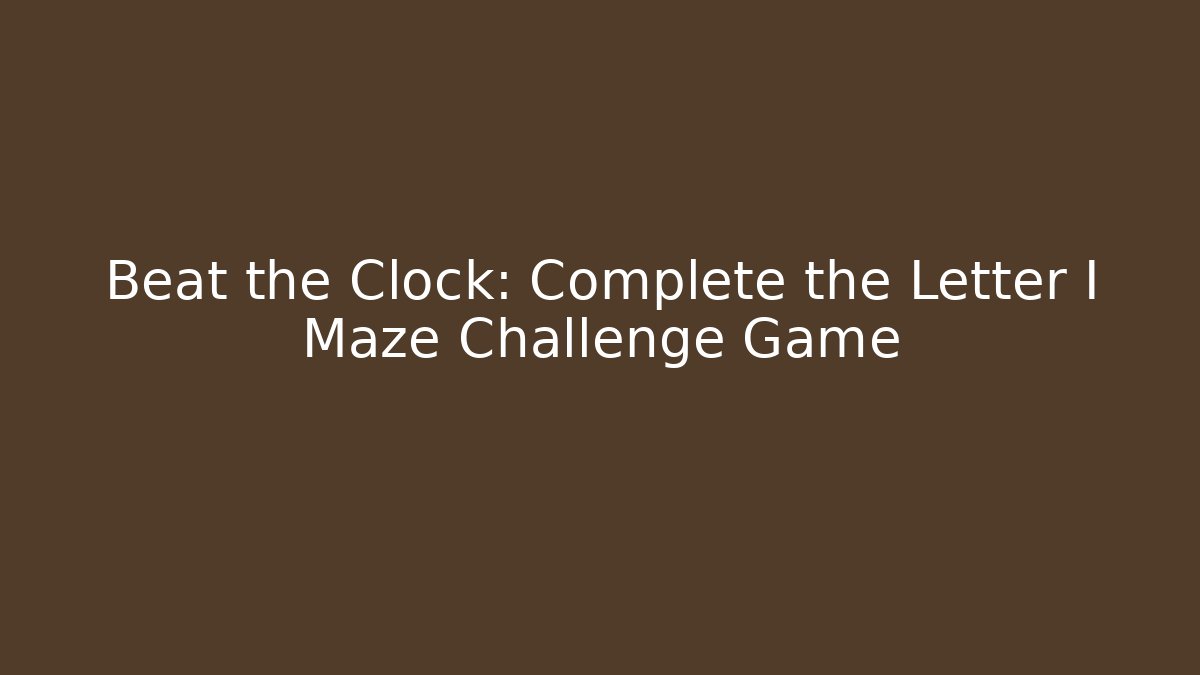 Beat the Clock: Complete the Letter I Maze Challenge Game
