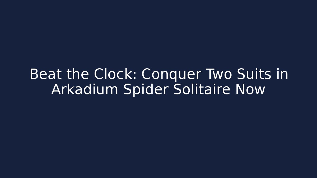 Beat the Clock: Conquer Two Suits in Arkadium Spider Solitaire Now