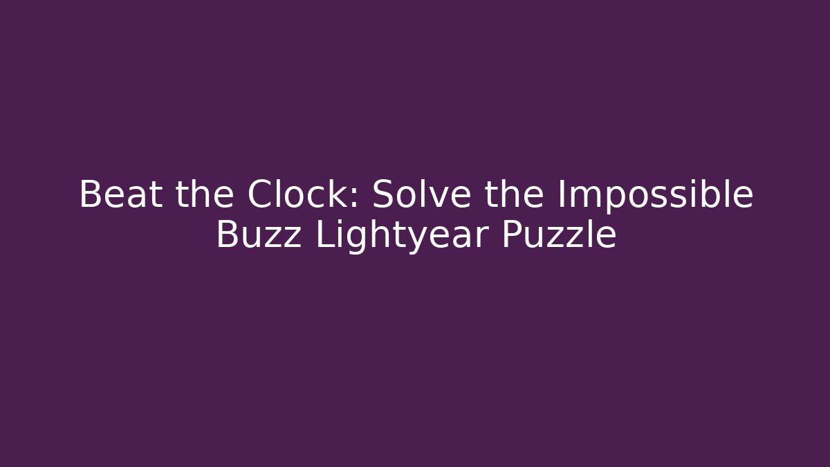 Beat the Clock: Solve the Impossible Buzz Lightyear Puzzle - Create More Assets