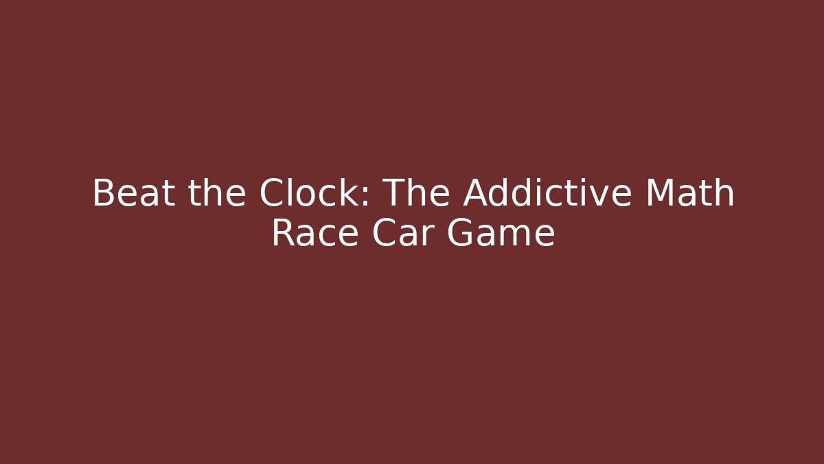 Beat the Clock: The Addictive Math Race Car Game