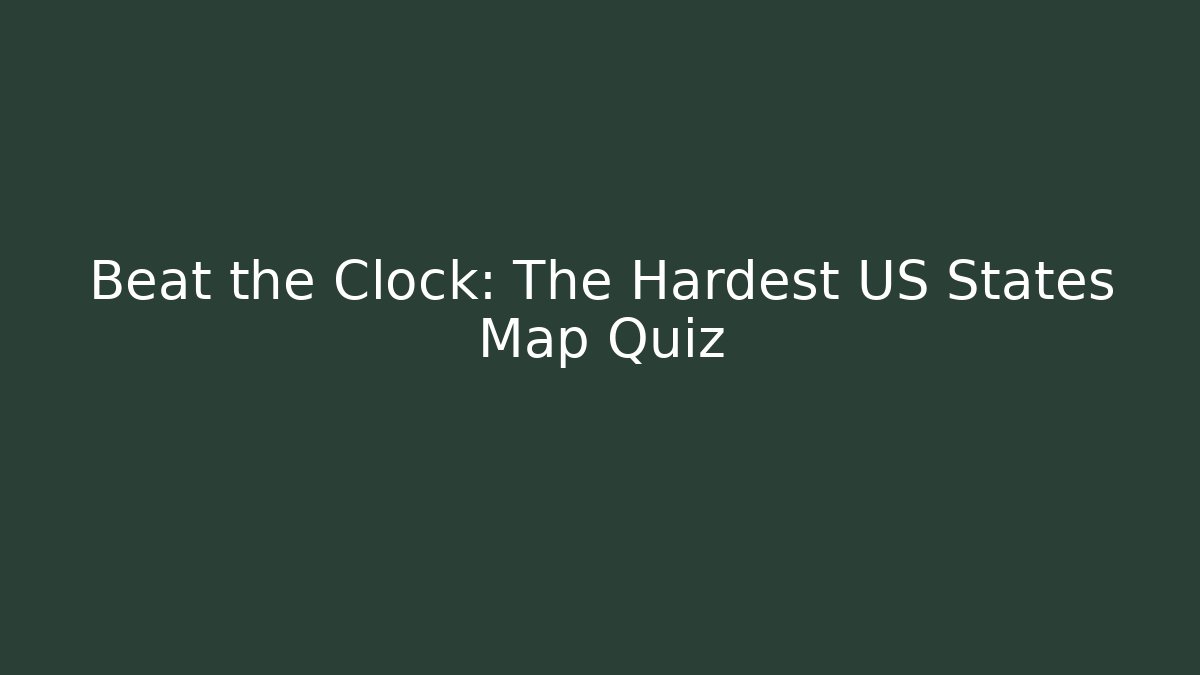 Beat the Clock: The Hardest US States Map Quiz