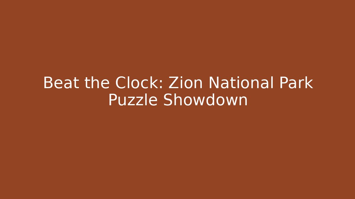 Beat the Clock: Zion National Park Puzzle Showdown