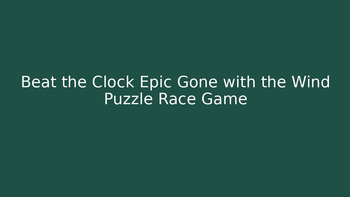 Beat the Clock Epic Gone with the Wind Puzzle Race Game