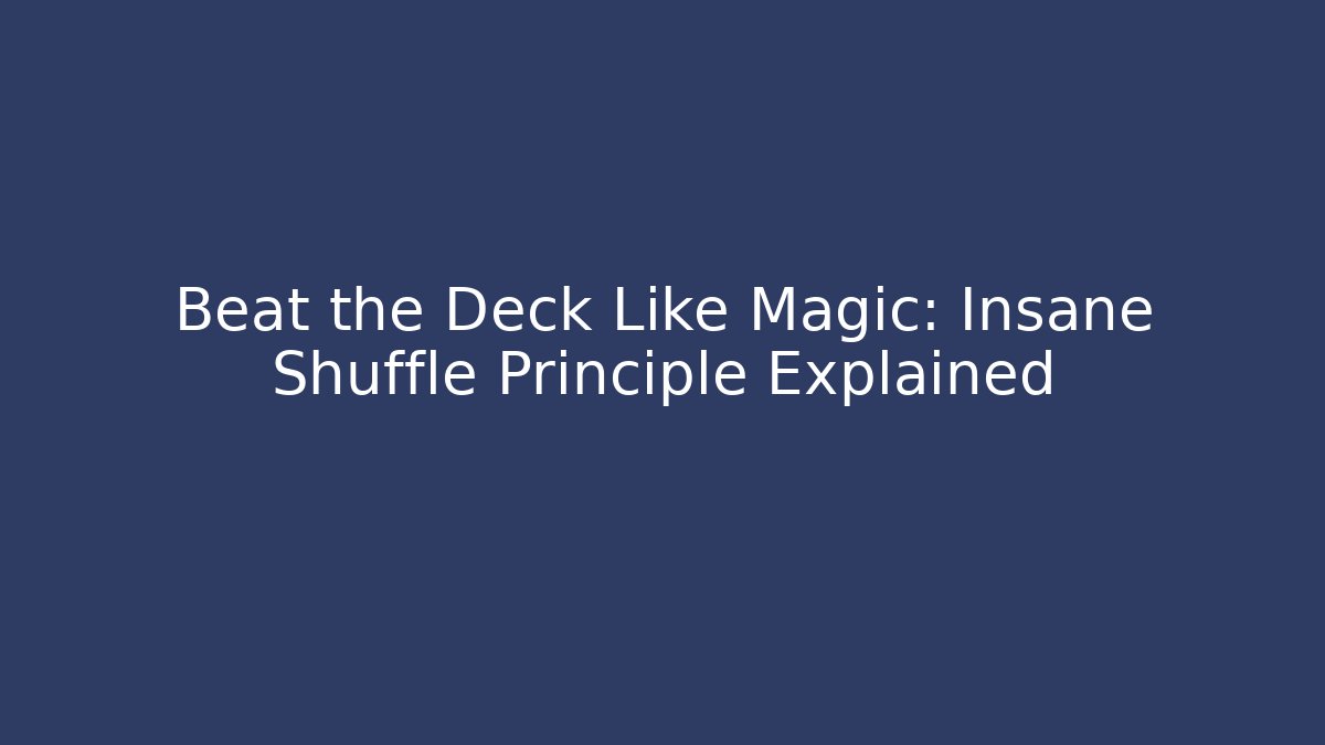 Beat the Deck Like Magic: Insane Shuffle Principle Explained