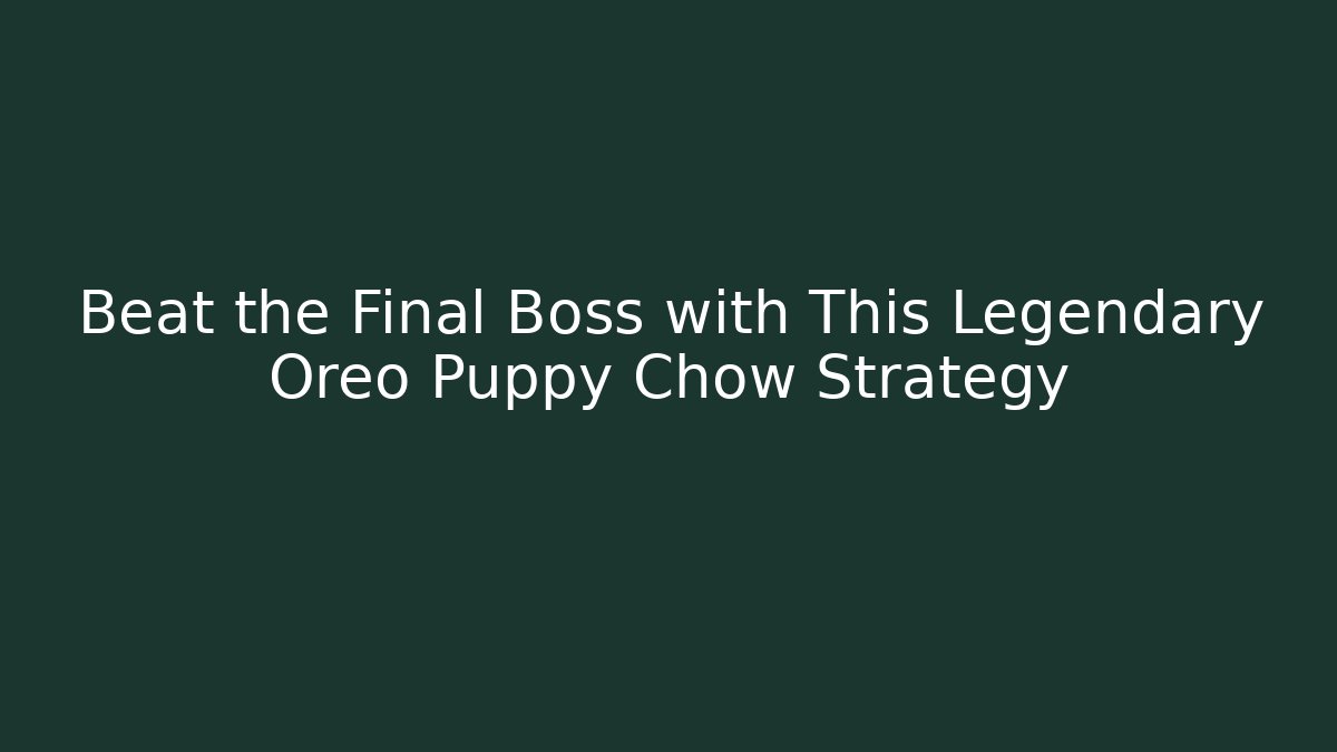 Beat the Final Boss with This Legendary Oreo Puppy Chow Strategy