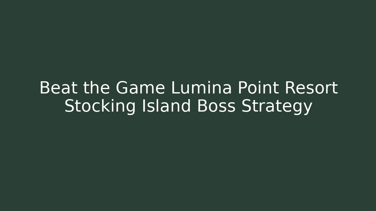 Beat the Game Lumina Point Resort Stocking Island Boss Strategy