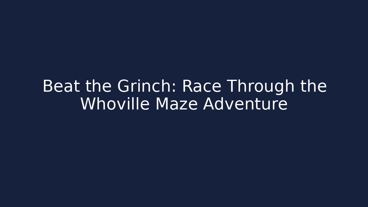 Beat the Grinch: Race Through the Whoville Maze Adventure
