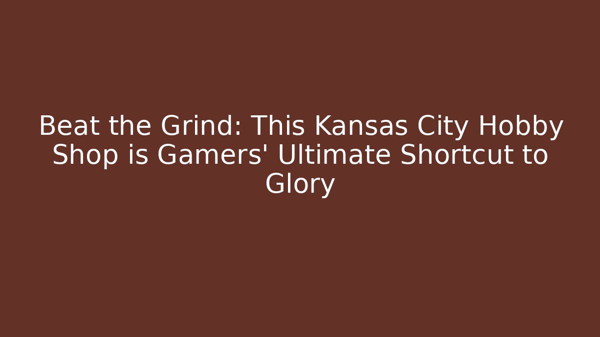 Beat the Grind: This Kansas City Hobby Shop is Gamers' Ultimate Shortcut to Glory