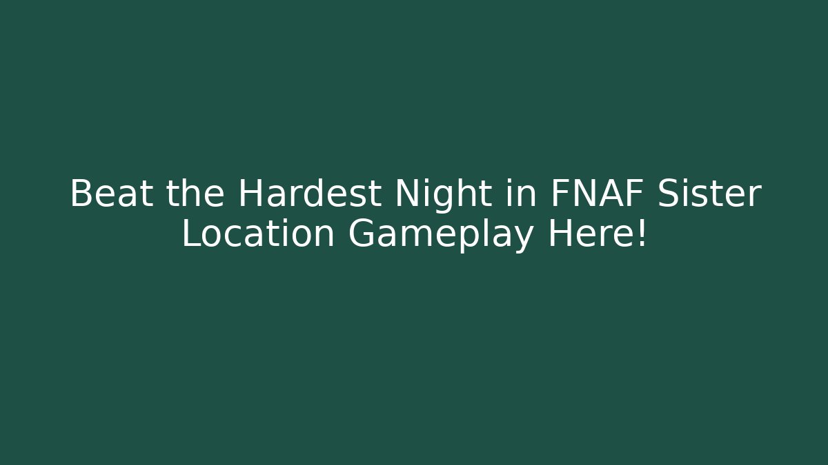 Beat the Hardest Night in FNAF Sister Location Gameplay Here!
