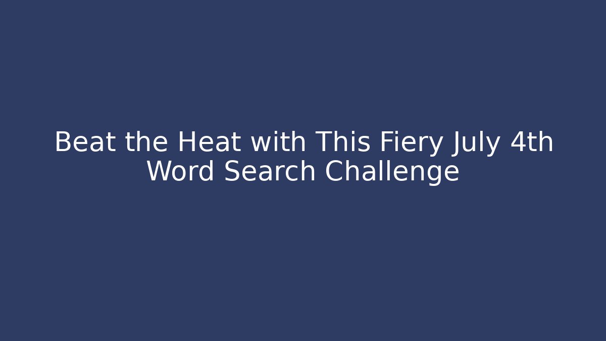 Beat the Heat with This Fiery July 4th Word Search Challenge