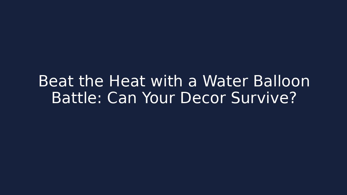 Beat the Heat with a Water Balloon Battle: Can Your Decor Survive?